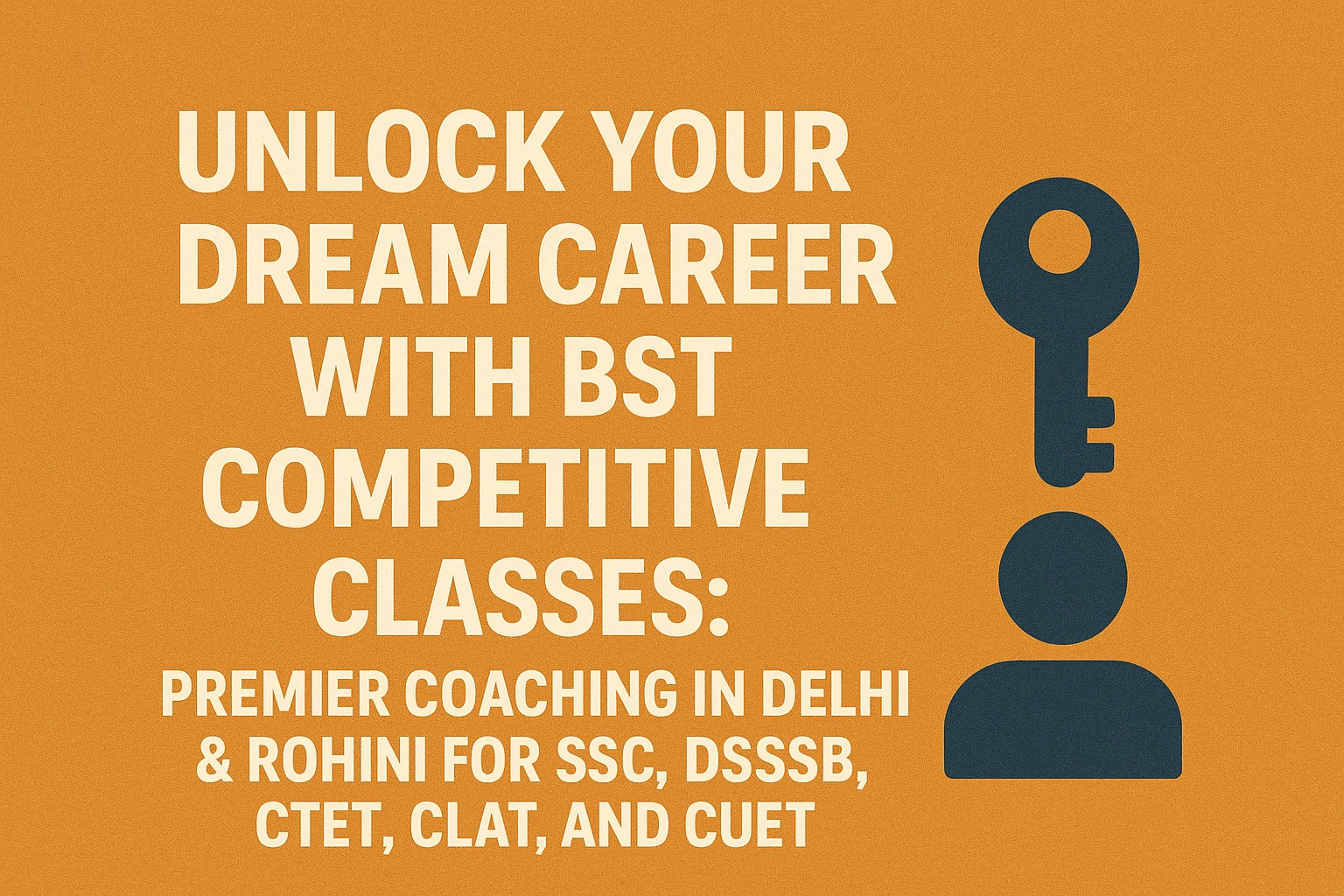 Unlock Your Dream Career with BST Competitive Classes: Premier Coaching in Delhi & Rohini for SSC, DSSSB, CTET, CLAT, and CUET